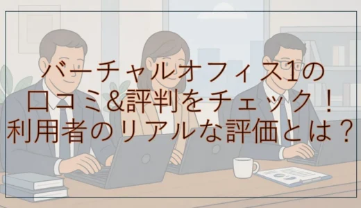 バーチャルオフィス1の口コミ・評判を徹底調査！利用者のリアルな評価とは？